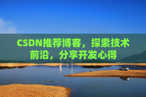 CSDN推荐博客，探索技术前沿，分享开发心得
